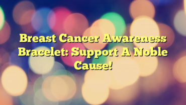 Breast Cancer Awareness Bracelet: Support A Noble Cause!