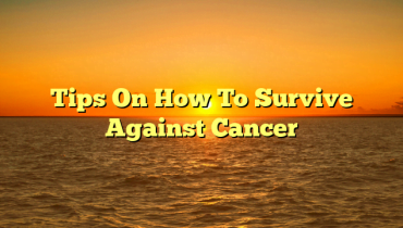 Tips On How To Survive Against Cancer