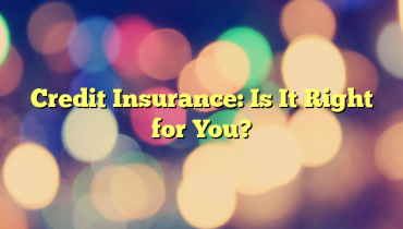 Credit Insurance: Is It Right for You?