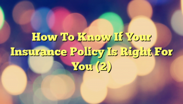 How To Know If Your Insurance Policy Is Right For You (2)