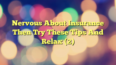 Nervous About Insurance Then Try These Tips And Relax (2)