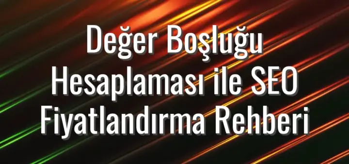 Değer Boşluğu Hesaplaması ile SEO Fiyatlandırma Rehberi