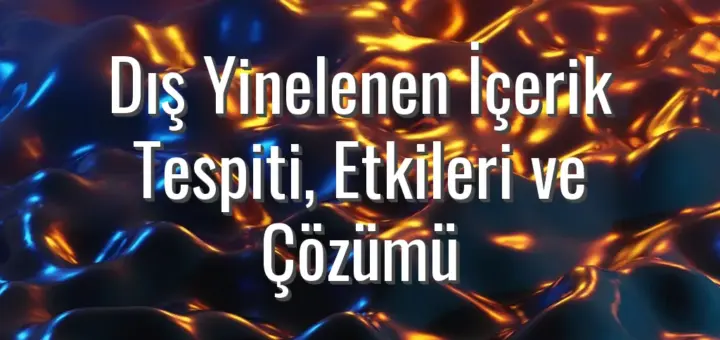 Dış Yinelenen İçerik Tespiti, Etkileri ve Çözümü