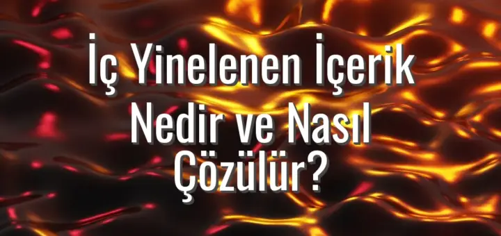 İç Yinelenen İçerik Nedir ve Nasıl Çözülür?