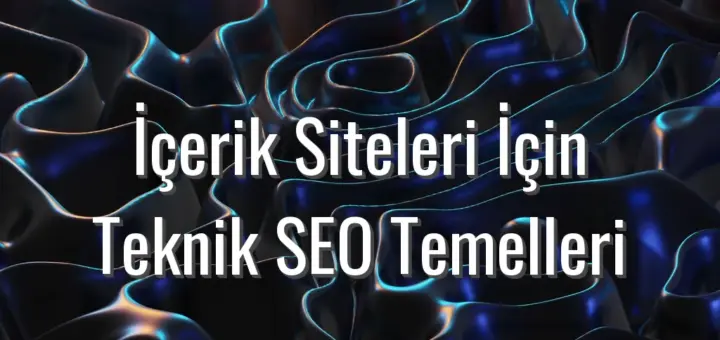 İçerik Siteleri İçin Teknik SEO Temelleri - içerik siteleri için teknik seo