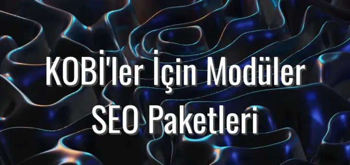 KOBİ'ler İçin Modüler SEO Paketleri - kobi seo paketleri