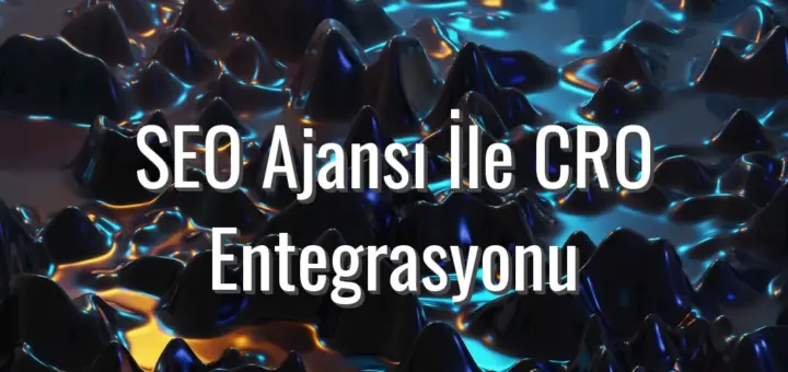 SEO Ajansı İle CRO Entegrasyonu - seo ajansı ile cro entegrasyonu