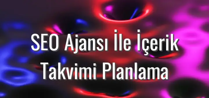 SEO Ajansı İle İçerik Takvimi Planlama - seo ajansı ile içerik planı