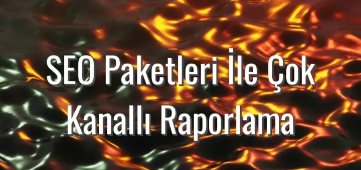 SEO Paketleri İle Çok Kanallı Raporlama - SEO paketleri ile çok kanallı raporlama