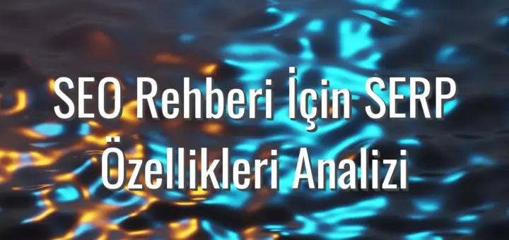 SEO Rehberi İçin SERP Özellikleri Analizi - SEO rehberi için SERP özellikleri
