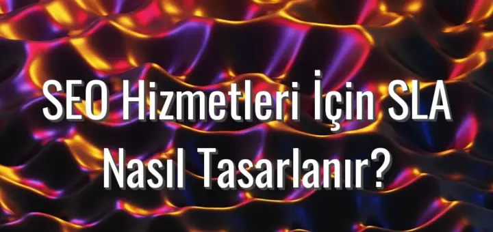 SEO Hizmetleri İçin SLA Nasıl Tasarlanır? - SEO SLA tasarımı