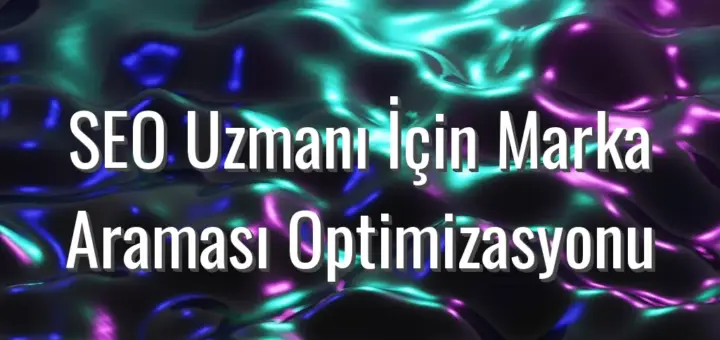 SEO Uzmanı İçin Marka Araması Optimizasyonu - SEO uzmanı için marka araması