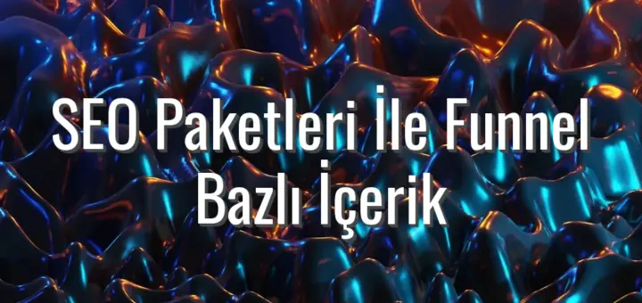 SEO Paketleri İle Funnel Bazlı İçerik - funnel bazlı seo paketleri
