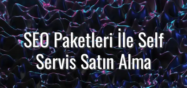 SEO Paketleri İle Self Servis Satın Alma - self servis seo paketi modeli