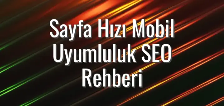 Sayfa Hızı Mobil Uyumluluk SEO Rehberi