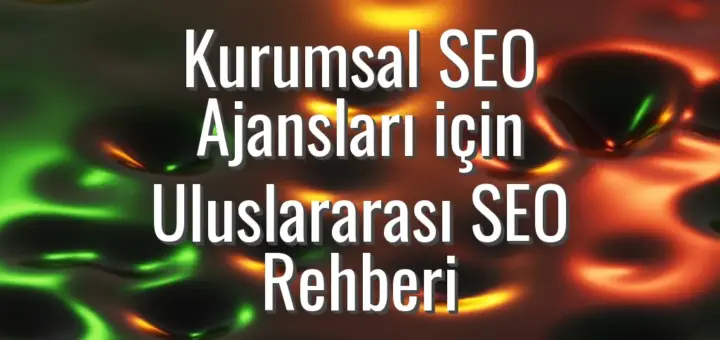 Kurumsal SEO Ajansları için Uluslararası SEO Rehberi