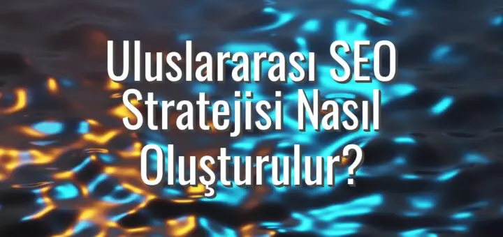 Uluslararası SEO Stratejisi Nasıl Oluşturulur?