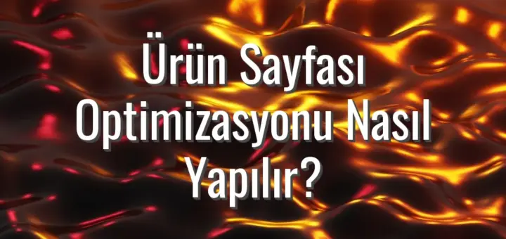 Ürün Sayfası Optimizasyonu Nasıl Yapılır?