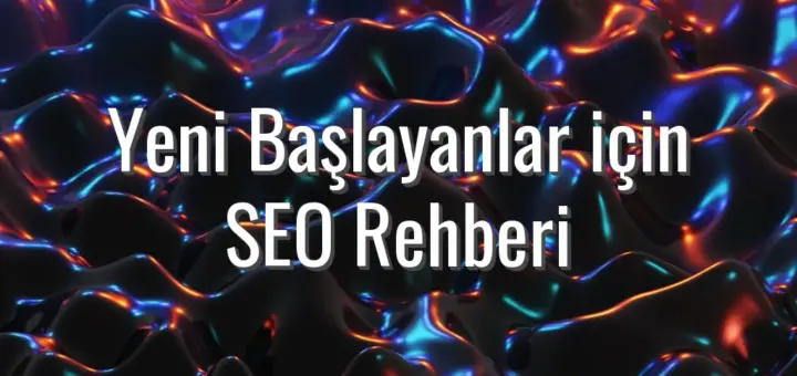 Yeni Başlayanlar için SEO Rehberi