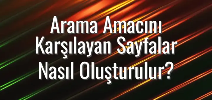 Arama Amacını Karşılayan Sayfalar Nasıl Oluşturulur?