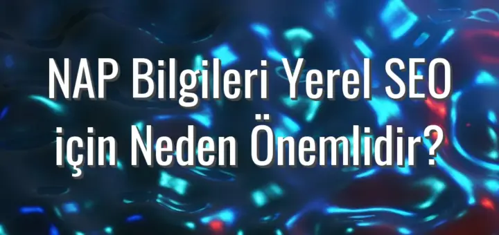 NAP Bilgileri Yerel SEO için Neden Önemlidir?
