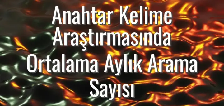 Anahtar Kelime Araştırmasında Ortalama Aylık Arama Sayısı
