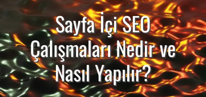 Sayfa İçi SEO Çalışmaları Nedir ve Nasıl Yapılır?