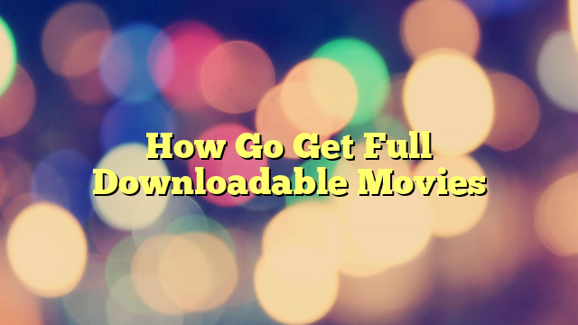 How Go Get Full Downloadable Movies
