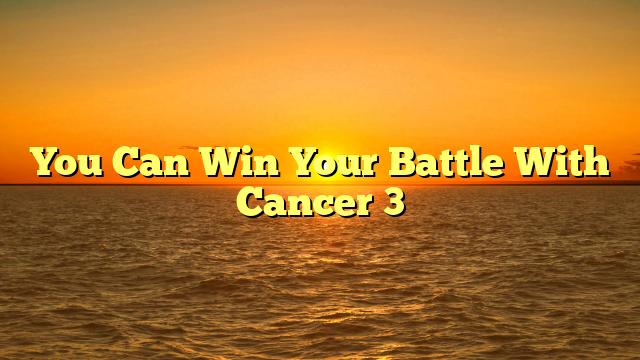 You Can Win Your Battle With Cancer 3