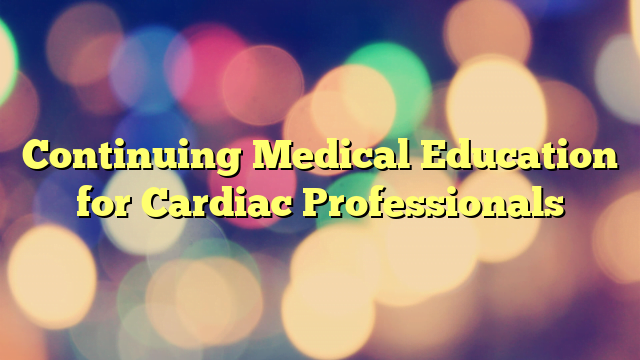 Continuing Medical Education for Cardiac Professionals