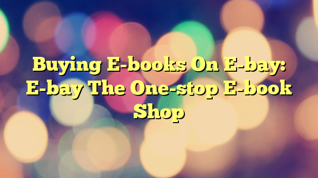 Buying E-books On E-bay: E-bay The One-stop E-book Shop