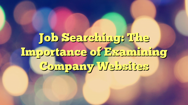Job Searching:  The Importance of Examining Company Websites