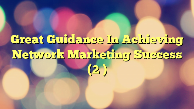 Great Guidance In Achieving Network Marketing Success (2 )