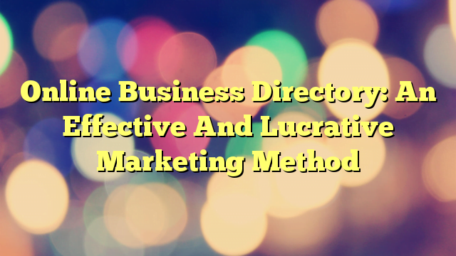 Online Business Directory: An Effective And Lucrative Marketing Method