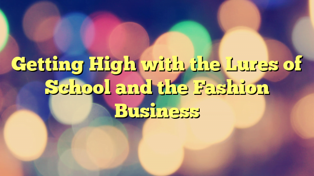 Getting High with the Lures of School and the Fashion Business