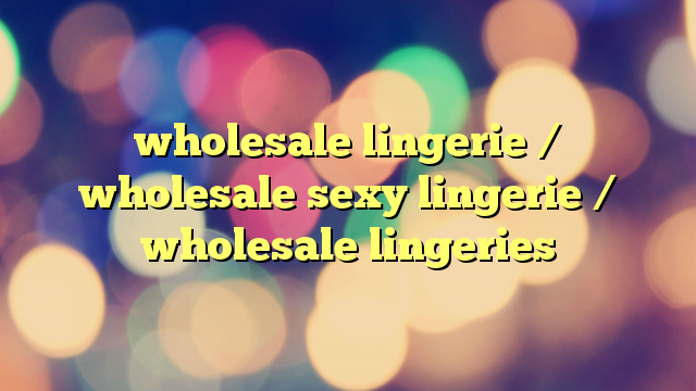 wholesale lingerie / wholesale sexy lingerie / wholesale lingeries