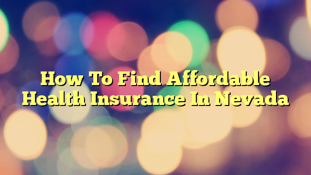 How To Find Affordable Health Insurance In Nevada