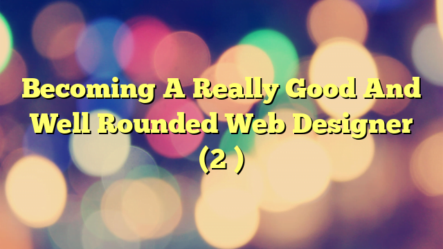 Becoming A Really Good And Well Rounded Web Designer (2 )