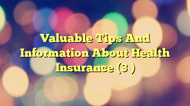 Valuable Tips And Information About Health Insurance (3 )