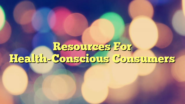 Resources For Health-Conscious Consumers