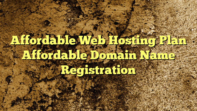 Affordable Web Hosting Plan Affordable Domain Name Registration