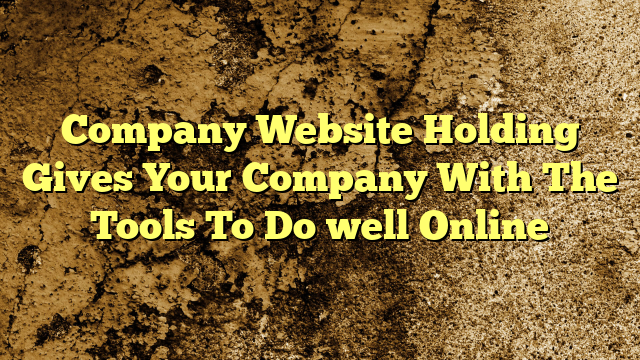 Company Website Holding Gives Your Company With The Tools To Do well Online