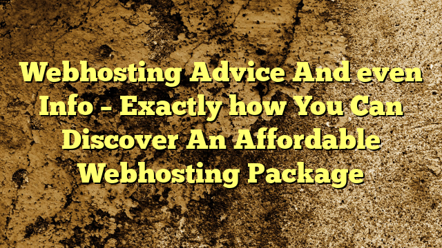 Webhosting Advice And even Info – Exactly how You Can Discover An Affordable Webhosting Package