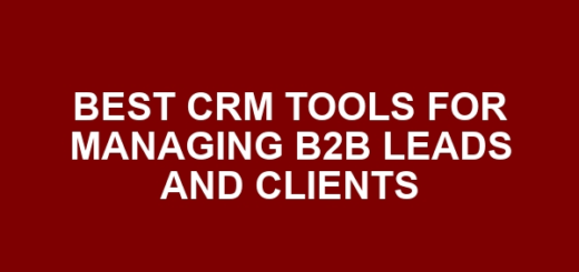 Best CRM Tools for Managing B2B Leads and Clients
