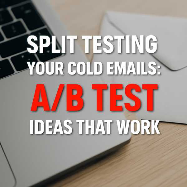 Split Testing Your Cold Emails: A/B Test Ideas That Work
