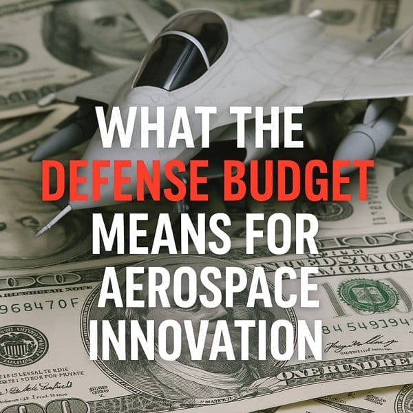 What the Defense Budget Means for Aerospace Innovation