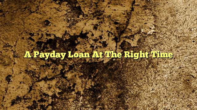 A Payday Loan At The Right Time