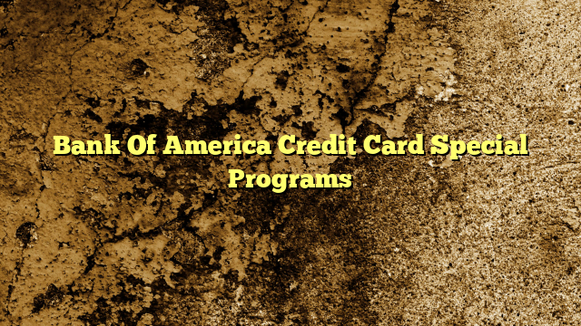 Bank Of America Credit Card Special Programs