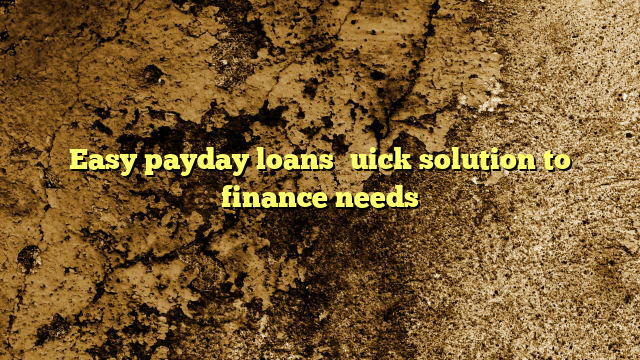 Easy payday loans—quick solution to finance needs