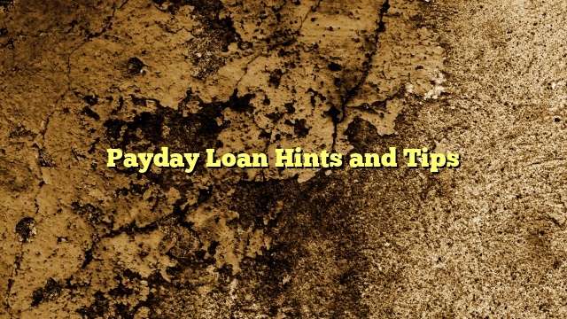 Payday Loan Hints and Tips